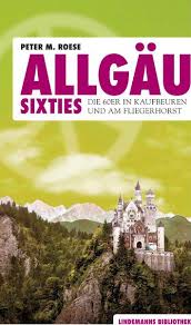 Peter M. Roese: Allgäu Sixties
