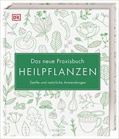 Das neue Praxisbuch Heilpflanzen: Sanfte und natürliche Anwendungen